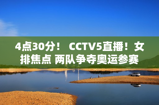 4点30分！ CCTV5直播！女排焦点 两队争夺奥运参赛资格 5场失利