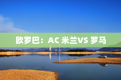 欧罗巴：AC 米兰VS 罗马