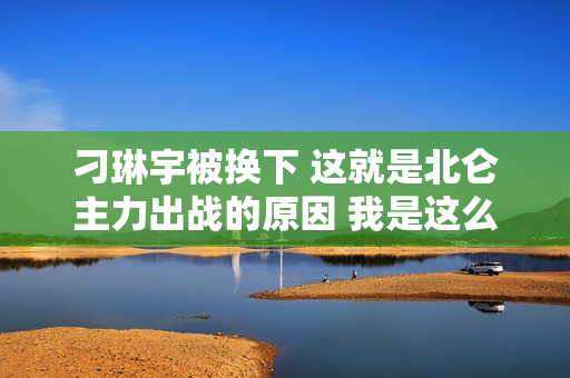 刁琳宇被换下 这就是北仑主力出战的原因 我是这么想的