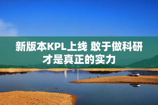 新版本KPL上线 敢于做科研才是真正的实力