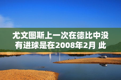 尤文图斯上一次在德比中没有进球是在2008年2月 此后 尤文图斯已经在27场德比中进球