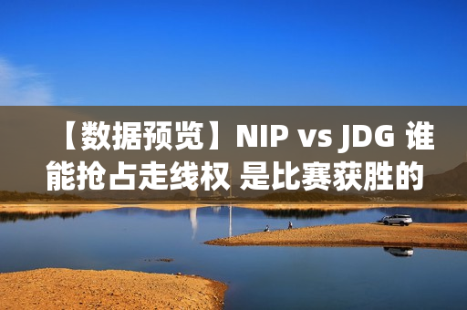 【数据预览】NIP vs JDG 谁能抢占走线权 是比赛获胜的关键