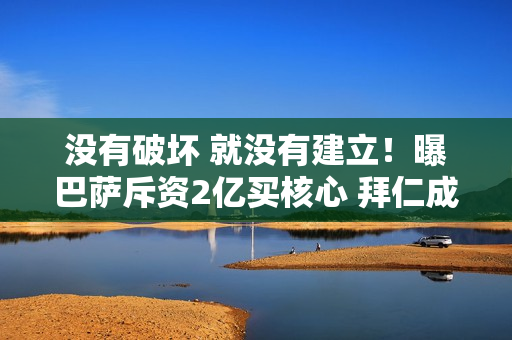 没有破坏 就没有建立！曝巴萨斥资2亿买核心 拜仁成最大赢家 德容态度坚定