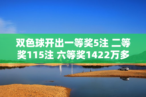 双色球开出一等奖5注 二等奖115注 六等奖1422万多注