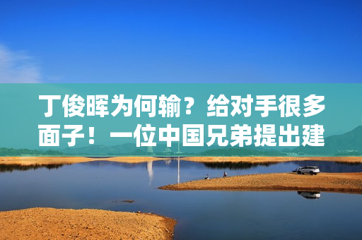 丁俊晖为何输？给对手很多面子！一位中国兄弟提出建议 希望世锦赛改制