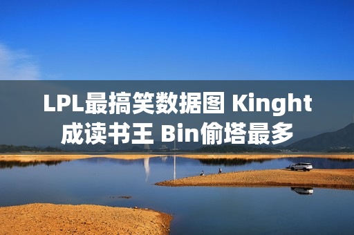 LPL最搞笑数据图 Kinght成读书王 Bin偷塔最多