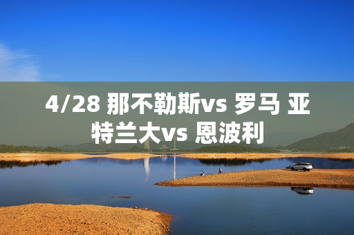 4/28 那不勒斯vs 罗马 亚特兰大vs 恩波利