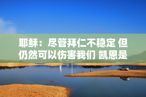 耶稣：尽管拜仁不稳定 但仍然可以伤害我们 凯恩是最佳终结者