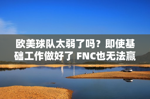 欧美球队太弱了吗？即使基础工作做好了 FNC也无法赢得一场比赛！