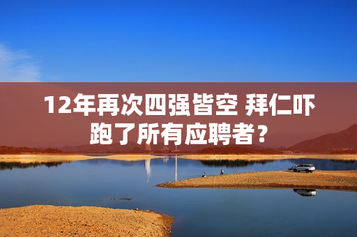 12年再次四强皆空 拜仁吓跑了所有应聘者？