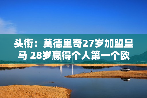 头衔：莫德里奇27岁加盟皇马 28岁赢得个人第一个欧冠冠军 现在他手握5座奖杯 目标是第六次欧冠冠军