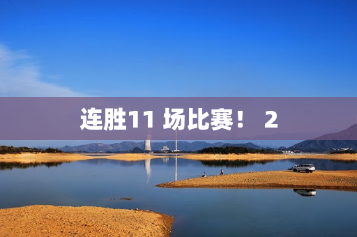 连胜11 场比赛！ 2